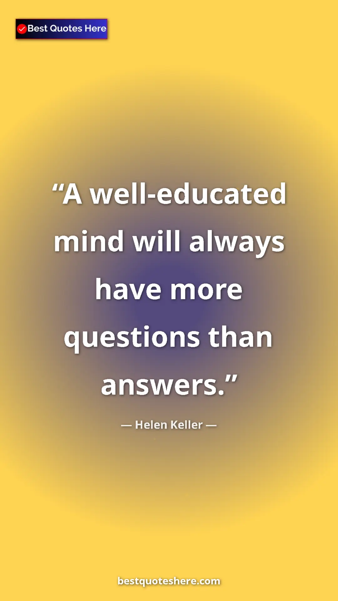 Pinterest quote poster by Helen Keller: "A well-educated mind will always have more questions than..."