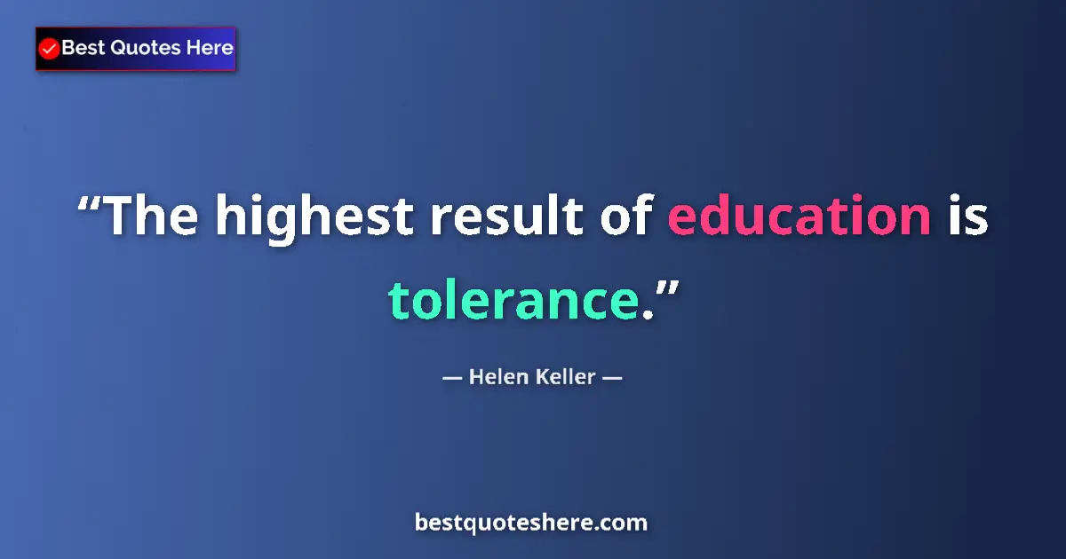 Quote by Helen Keller: The highest result of education is tolerance....