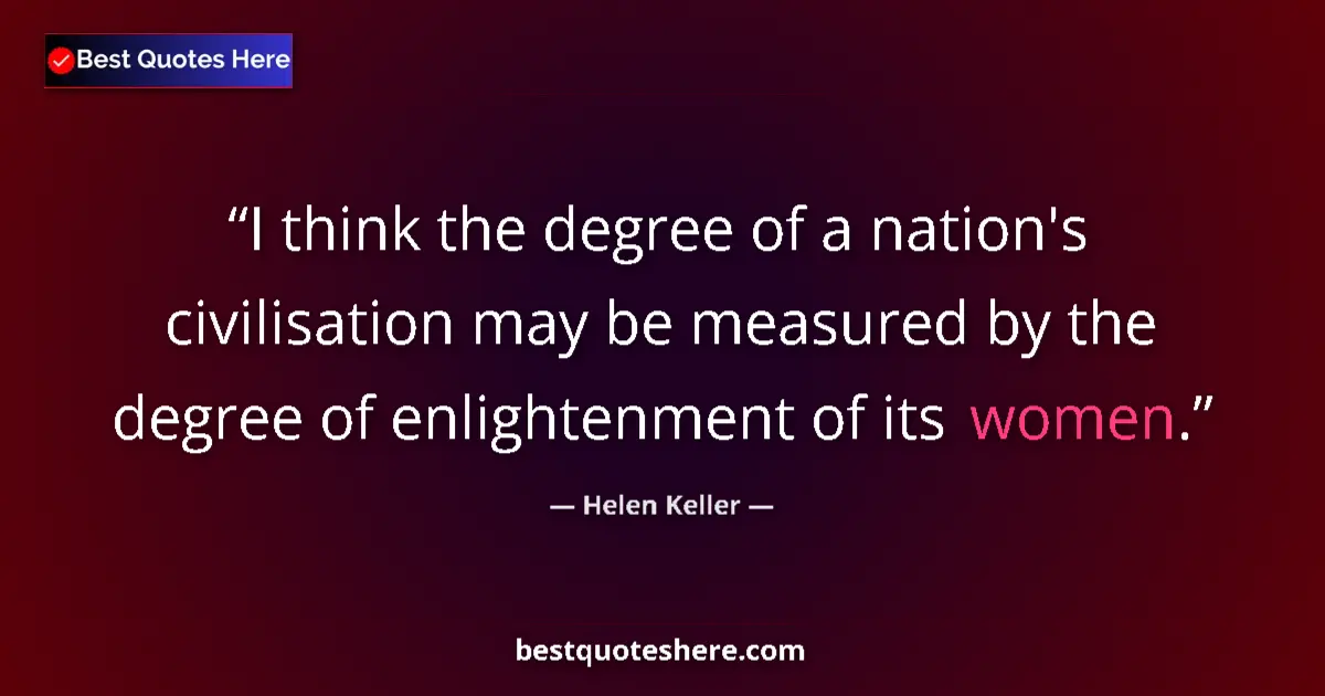 Quote by Helen Keller: I think the degree of a nation's civilisation may
