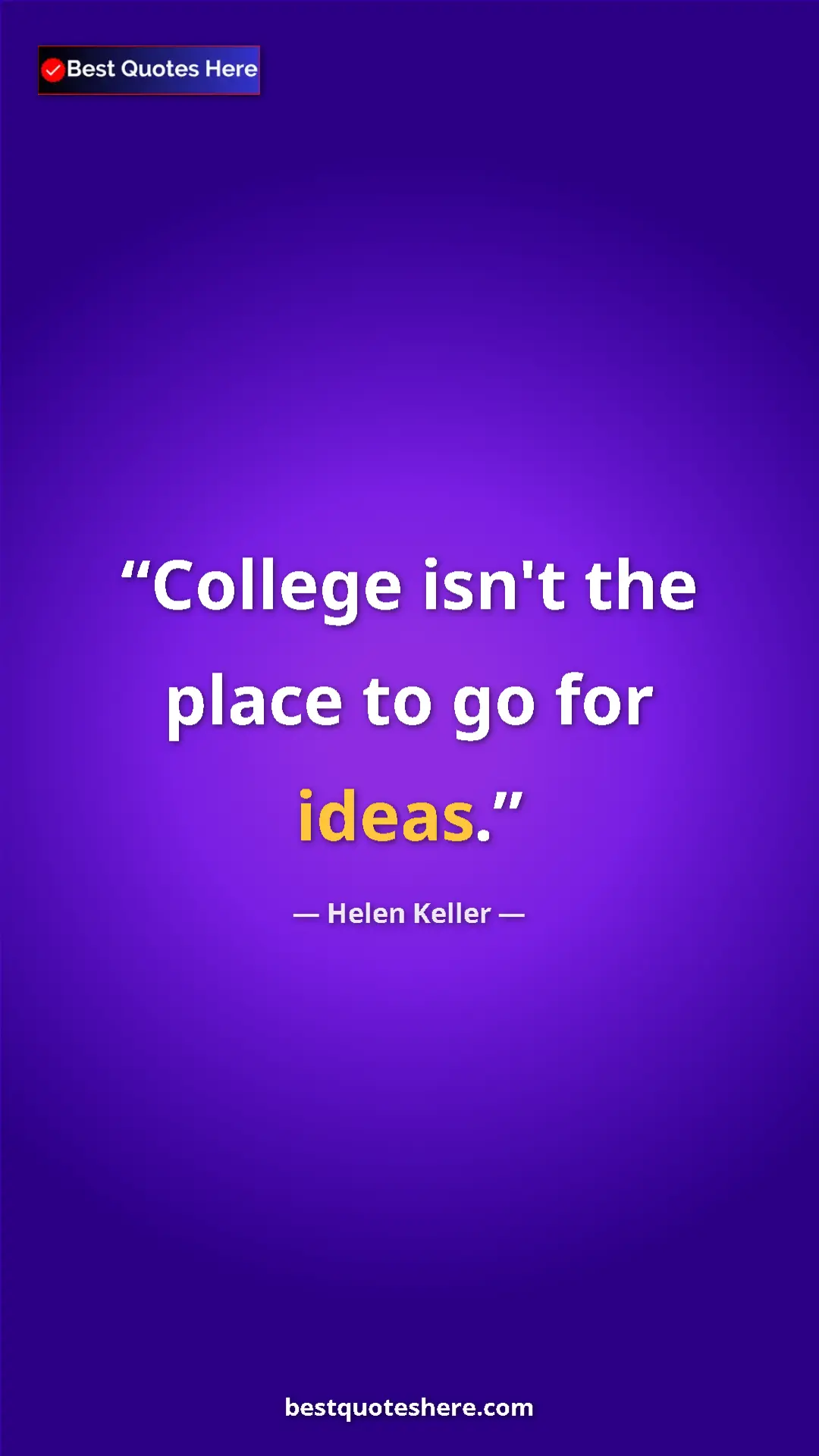 Helen Keller Quote Card: "College isn't the place to go for ideas." Pinterest quote poster by Helen Keller: "College isn't the place to go for ideas."