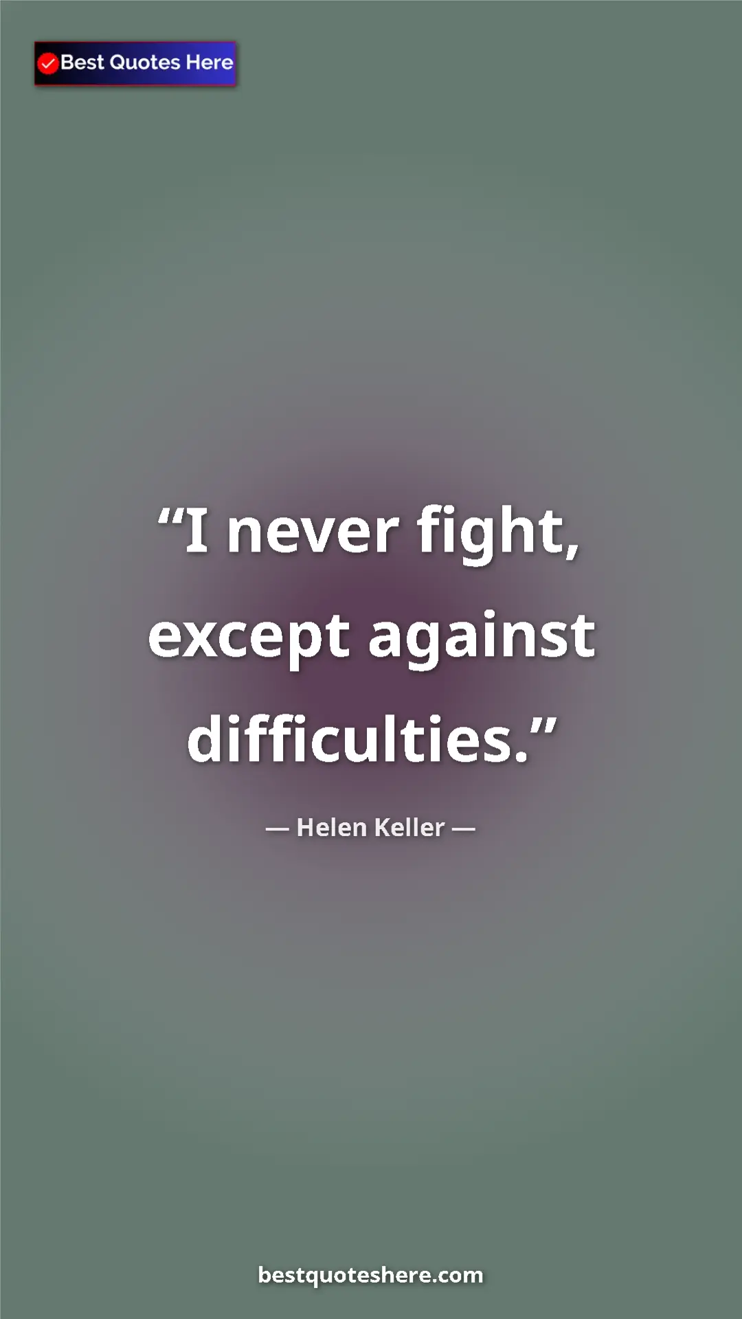 Helen Keller Quote Card: "I never fight, except against difficulties." Pinterest quote poster by Helen Keller: "I never fight, except against difficulties."