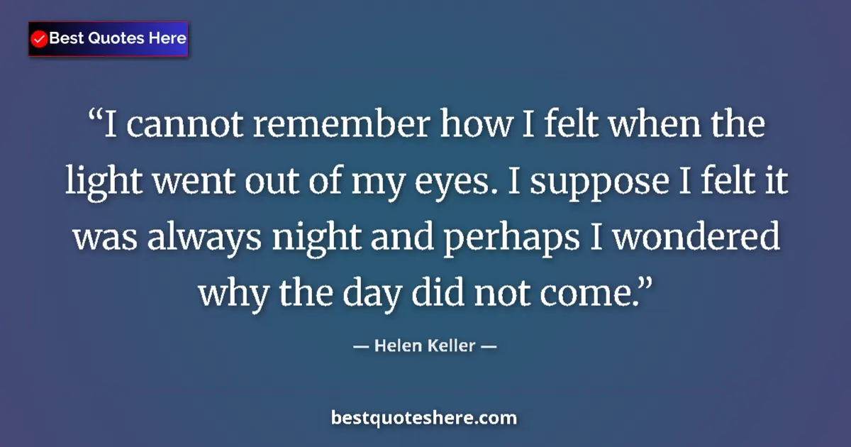 Quote by Helen Keller: I cannot remember how I felt when the light went o