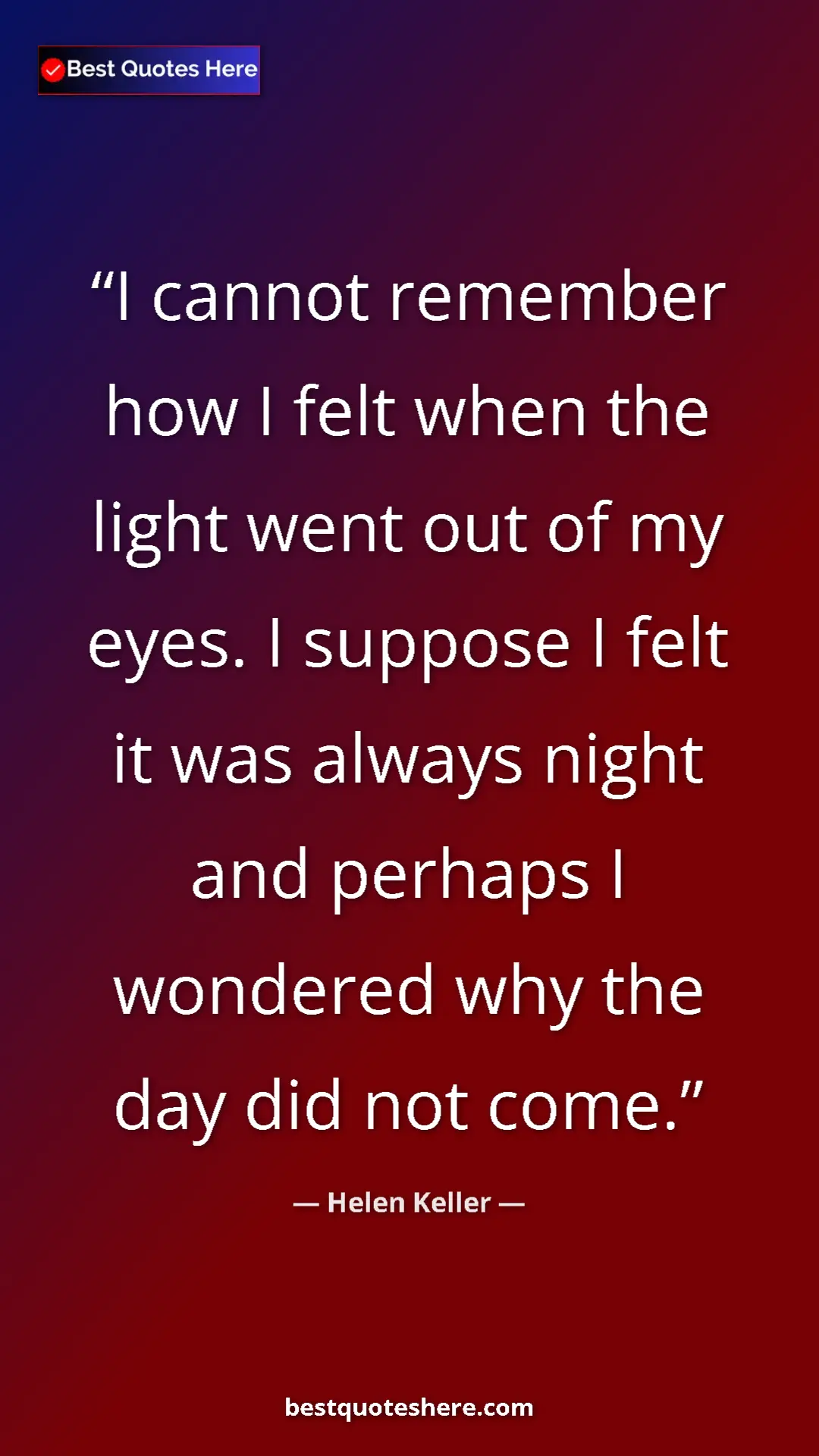Pinterest quote poster by Helen Keller: "I cannot remember how I felt when the light went out of my..."