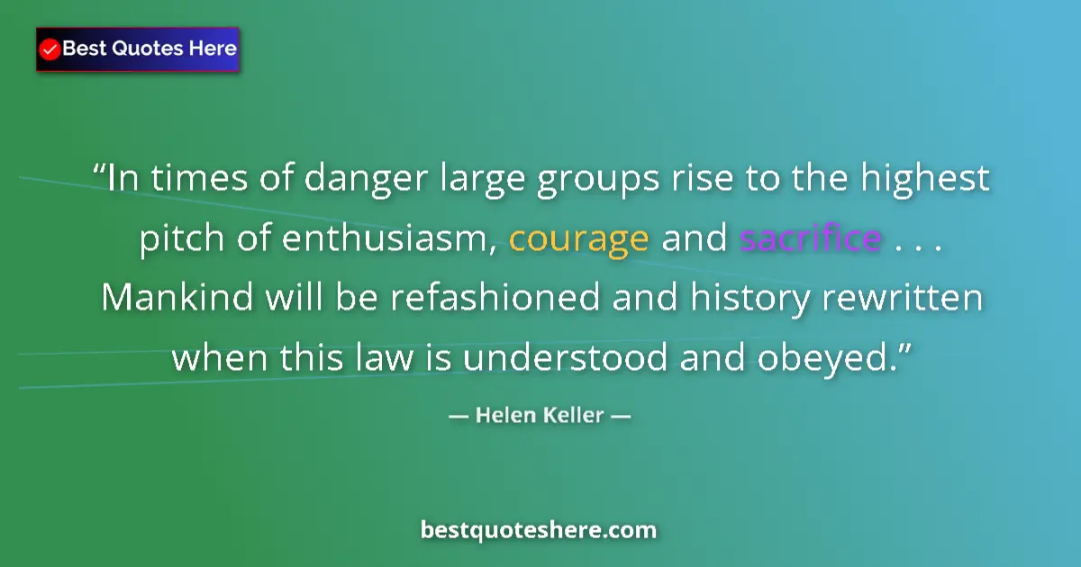 Quote by Helen Keller: In times of danger large groups rise to the highest pitch of enthusiasm, courage and sacrifice . . ....