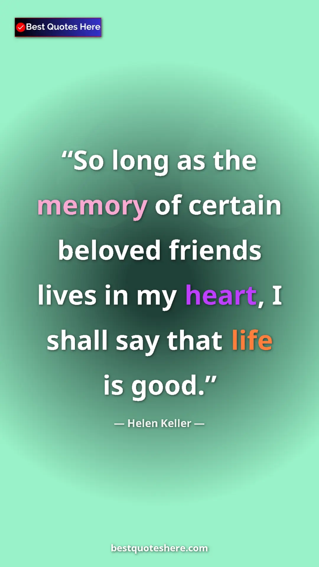 Helen Keller Quote Card: "So long as the memory of certain beloved friends lives in..." Pinterest quote poster by Helen Keller: "So long as the memory of certain beloved friends lives in..."