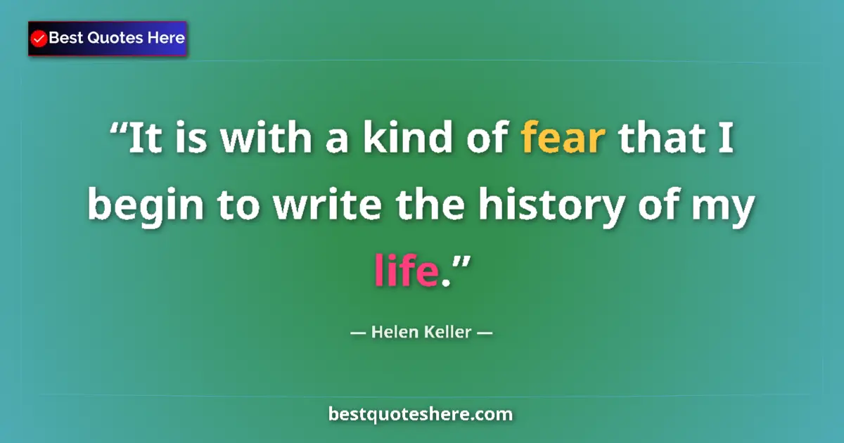 Quote by Helen Keller: It is with a kind of fear that I begin to write the history of my life....
