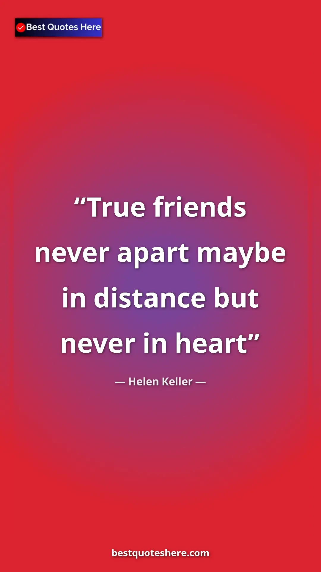 Helen Keller Quote Card: "True friends never apart maybe in distance but never in..." Pinterest quote poster by Helen Keller: "True friends never apart maybe in distance but never in..."