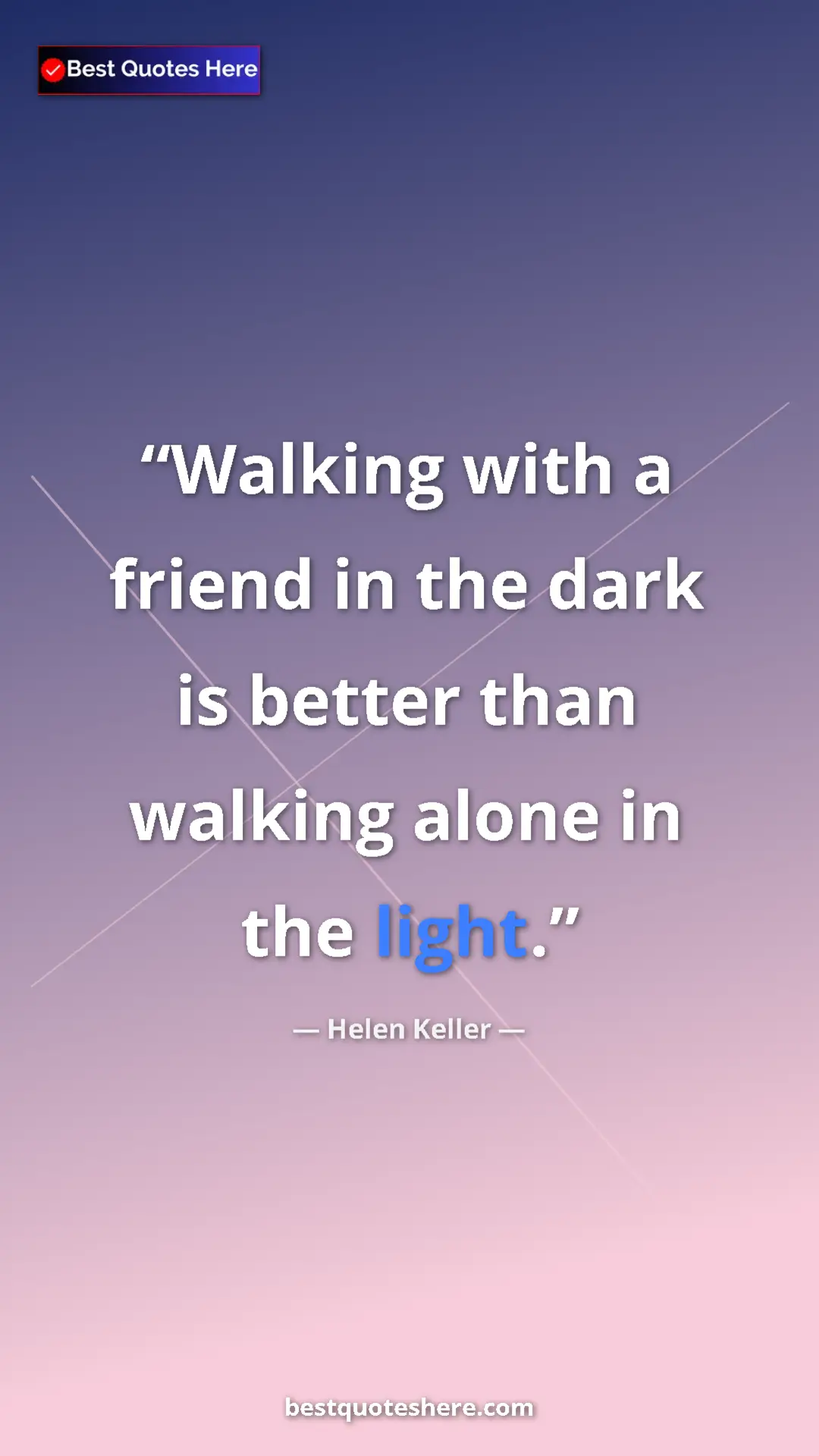 Helen Keller Quote Card: "Walking with a friend in the dark is better than walking..." Pinterest quote poster by Helen Keller: "Walking with a friend in the dark is better than walking..."