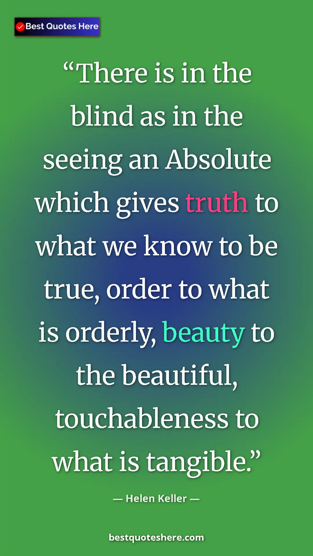 Helen Keller Quote Card: "There is in the blind as in the seeing an Absolute which..." Pinterest quote poster by Helen Keller: "There is in the blind as in the seeing an Absolute which..."
