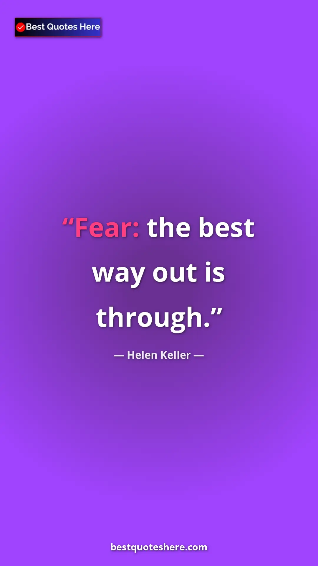 Helen Keller Quote Card: "Fear: the best way out is through." Pinterest quote poster by Helen Keller: "Fear: the best way out is through."
