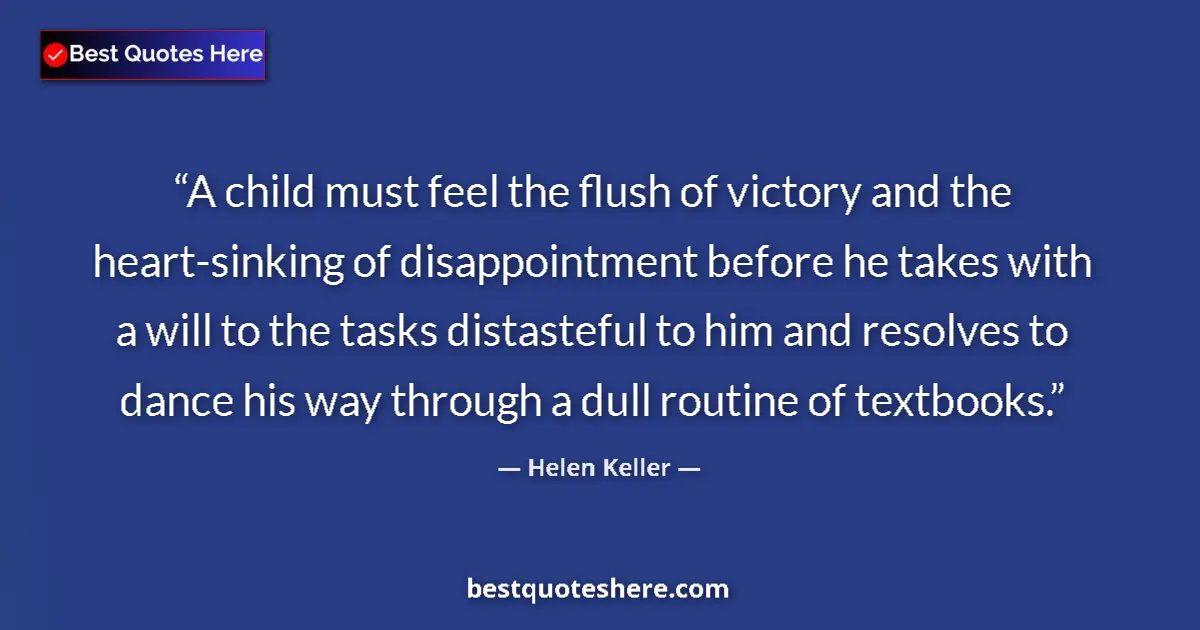 Quote by Helen Keller: A child must feel the flush of victory and the heart-sinking of disappointment before he takes with ...