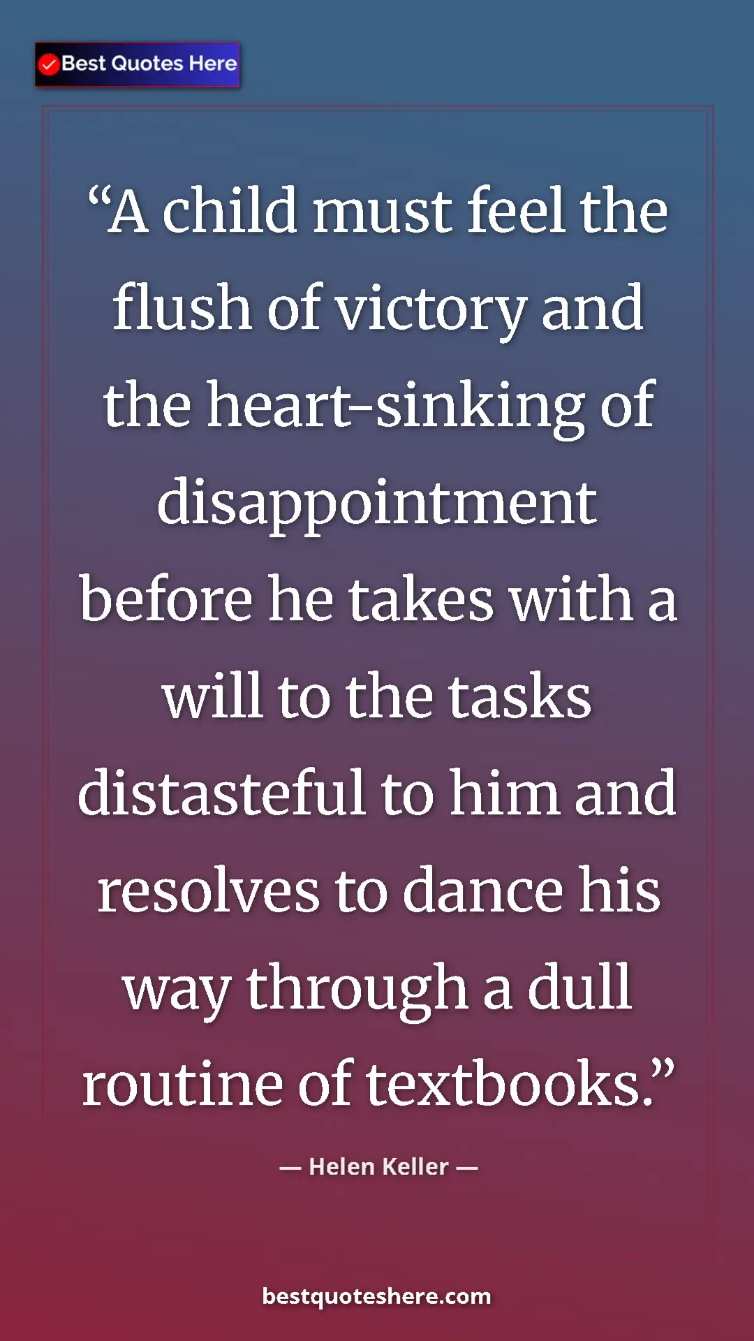 Helen Keller Quote Card: "A child must feel the flush of victory and the..." Pinterest quote poster by Helen Keller: "A child must feel the flush of victory and the..."