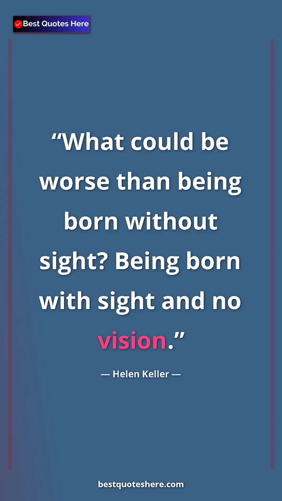 Helen Keller Quote Card: "What could be worse than being born without sight? Being..." Pinterest quote poster by Helen Keller: "What could be worse than being born without sight? Being..."