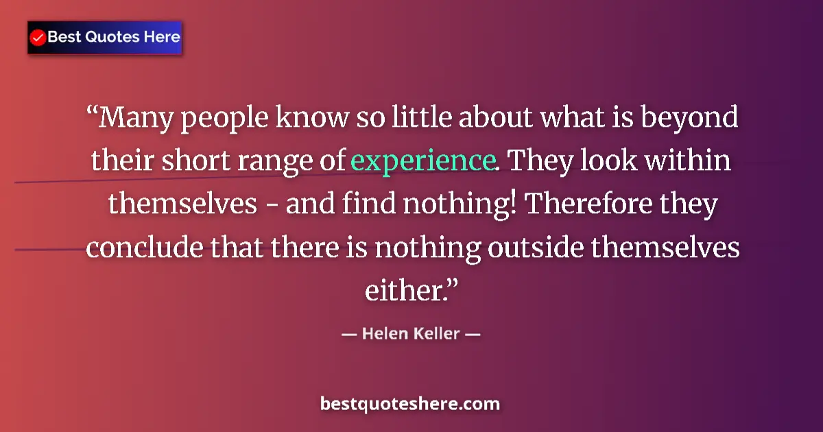 Quote by Helen Keller: Many people know so little about what is beyond their short range of experience. They look within th...
