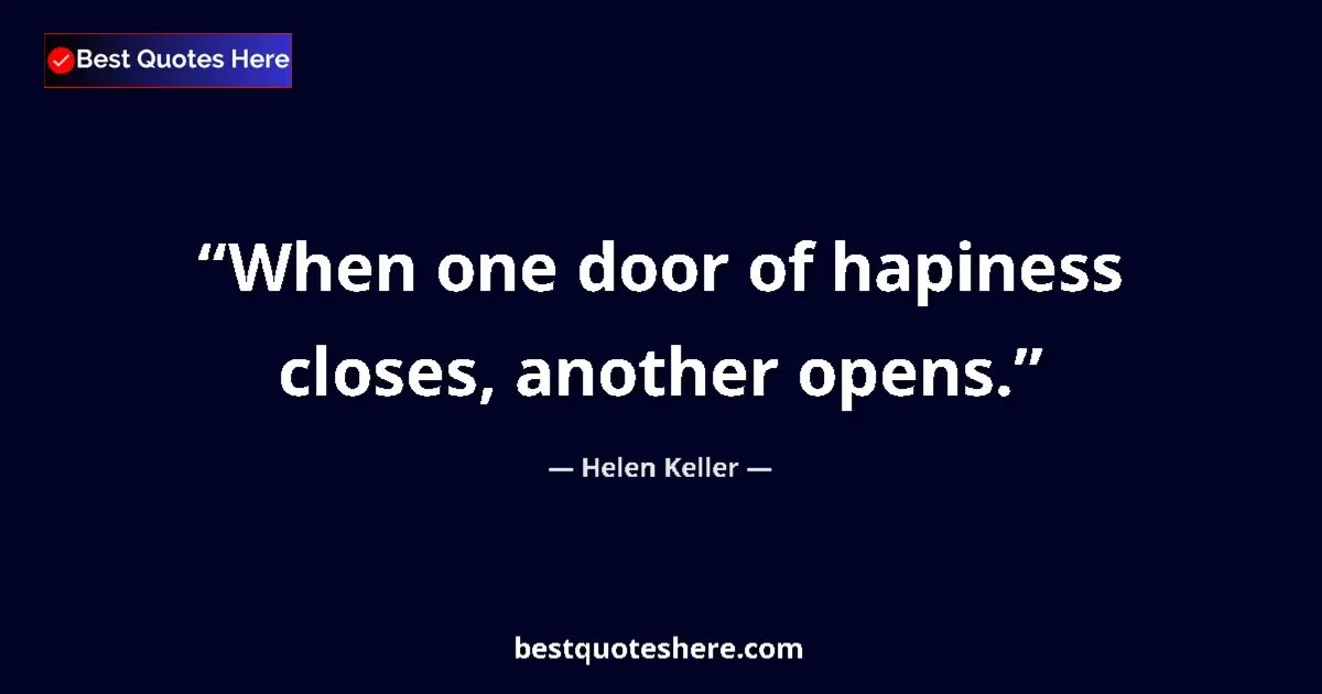 Quote by Helen Keller: When one door of hapiness closes, another opens.