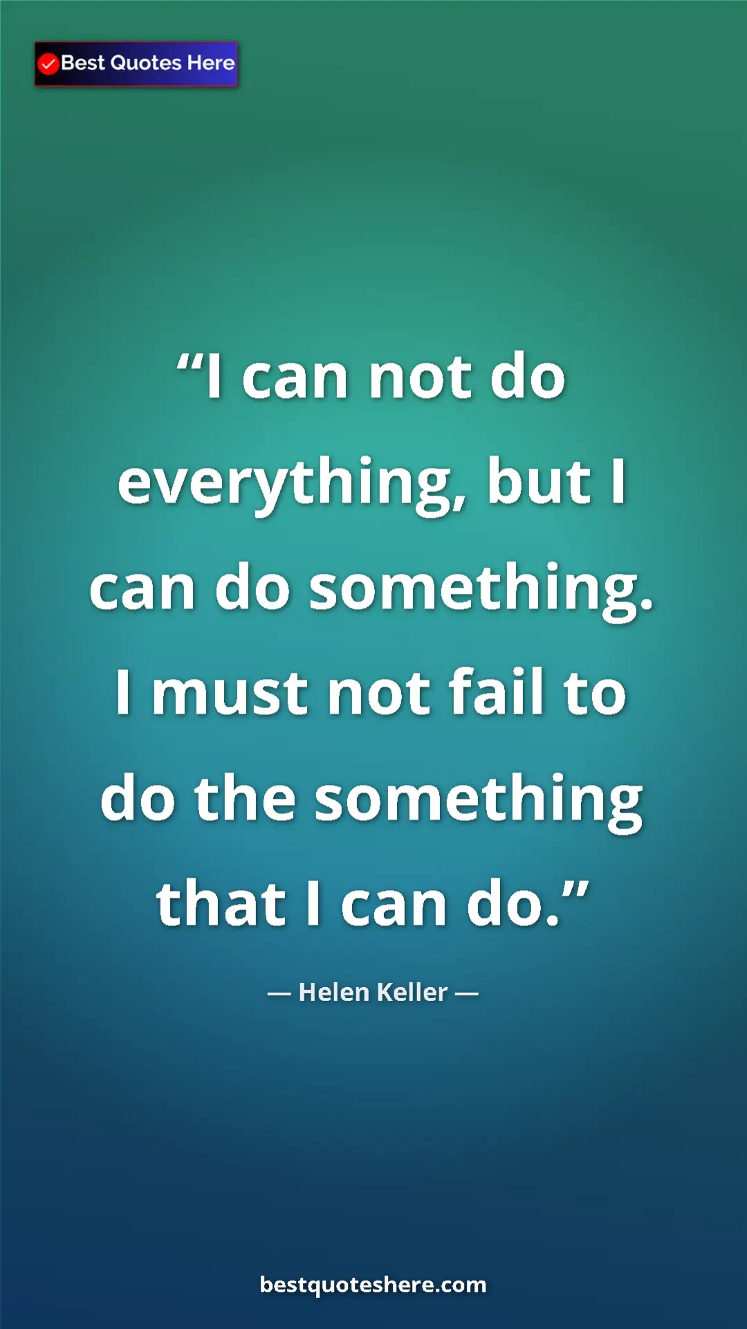 Helen Keller Quote Card: "I can not do everything, but I can do something. I must..." Pinterest quote poster by Helen Keller: "I can not do everything, but I can do something. I must..."
