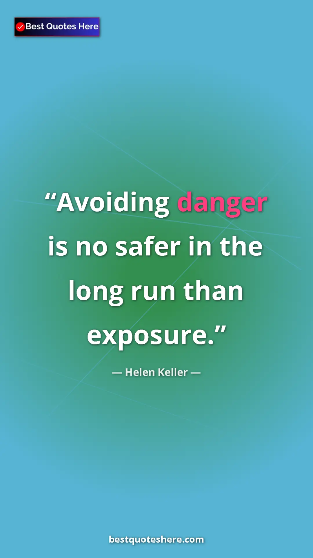Helen Keller Quote Card: "Avoiding danger is no safer in the long run than exposure." Pinterest quote poster by Helen Keller: "Avoiding danger is no safer in the long run than exposure."
