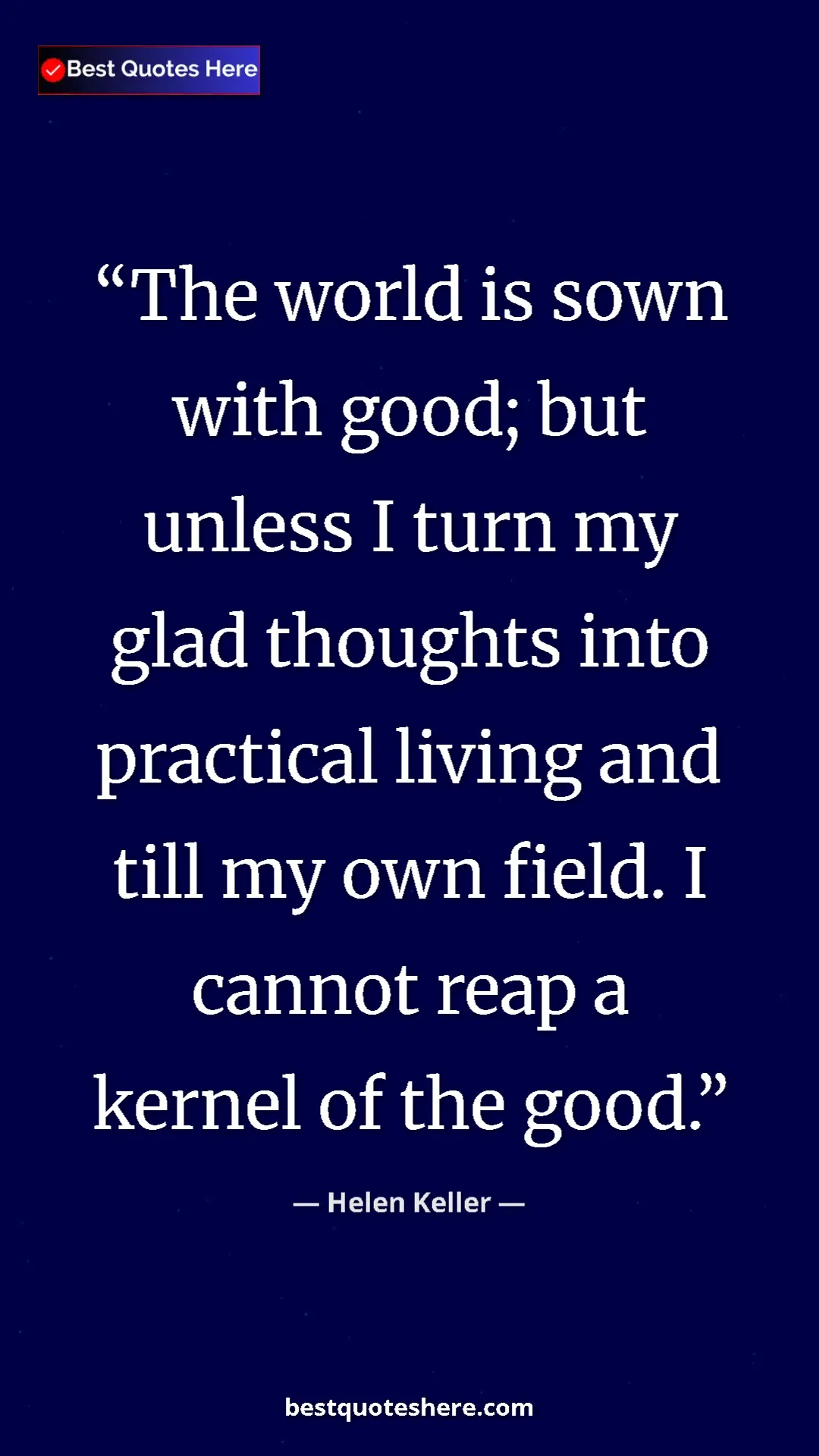 Helen Keller Quote Card: "The world is sown with good; but unless I turn my glad..." Pinterest quote poster by Helen Keller: "The world is sown with good; but unless I turn my glad..."