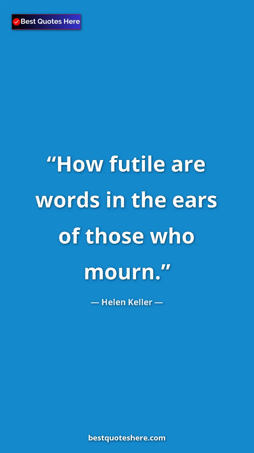 Pinterest quote poster by Helen Keller: "How futile are words in the ears of those who mourn."