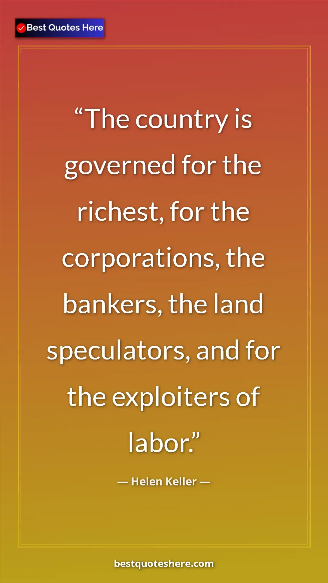 Helen Keller Quote Card: "The country is governed for the richest, for the corporation" Pinterest quote poster by Helen Keller: "The country is governed for the richest, for the corporation"