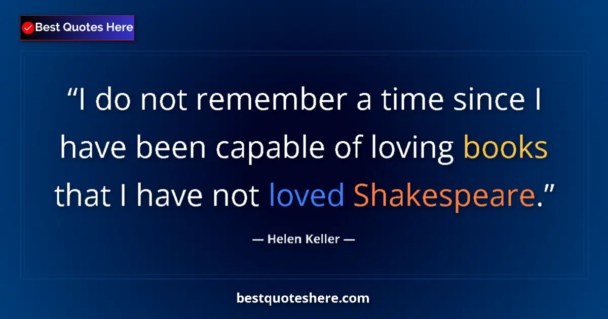 Quote by Helen Keller: I do not remember a time since I have been capable of loving books that I have not loved Shakespeare...