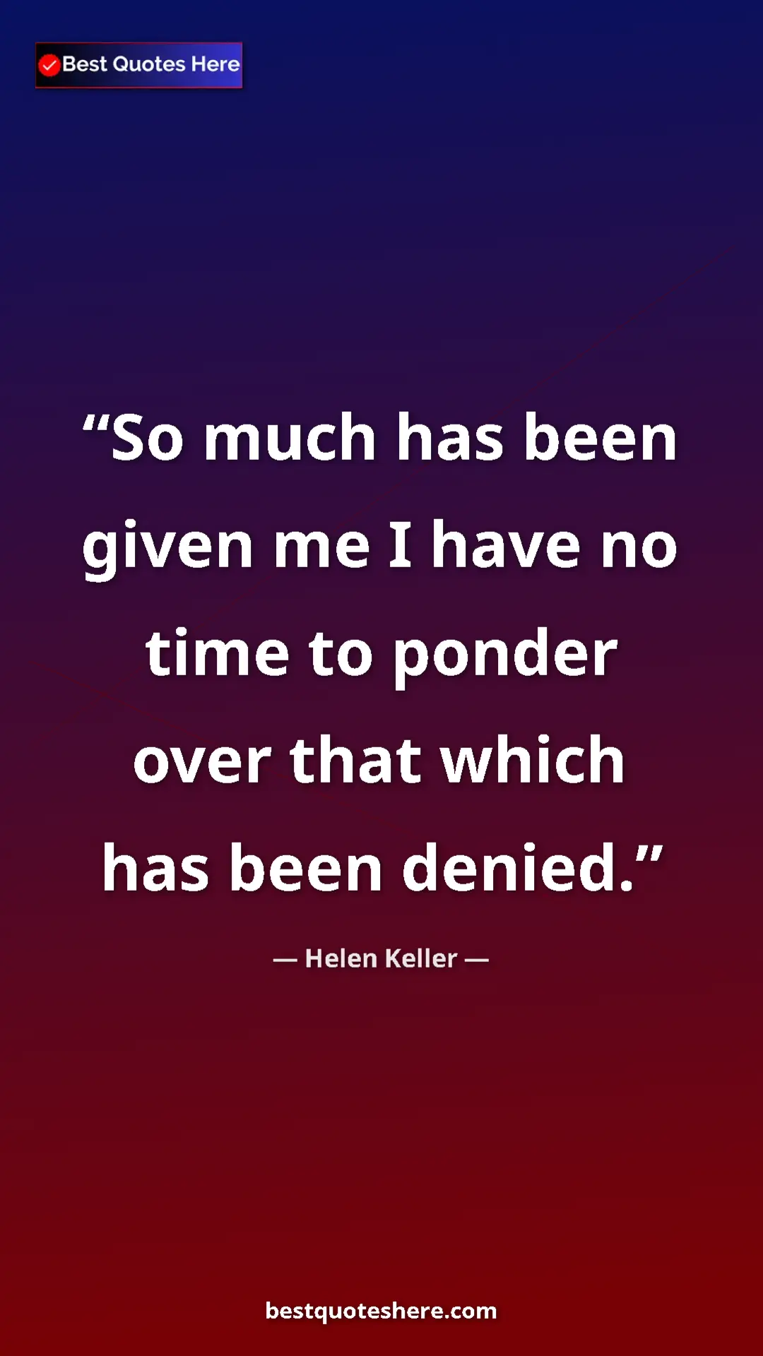 Helen Keller Quote Card: "So much has been given me I have no time to ponder over..." Pinterest quote poster by Helen Keller: "So much has been given me I have no time to ponder over..."