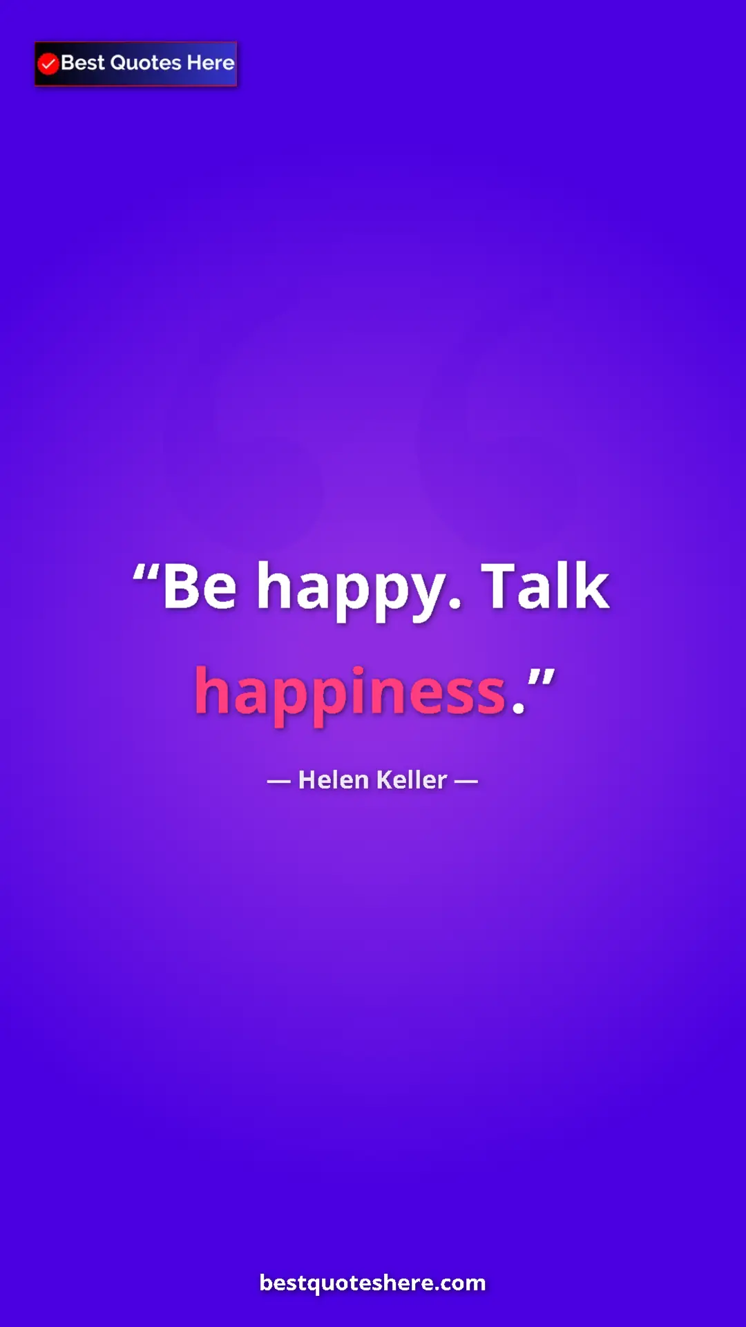 Helen Keller Quote Card: "Be happy. Talk happiness." Pinterest quote poster by Helen Keller: "Be happy. Talk happiness."