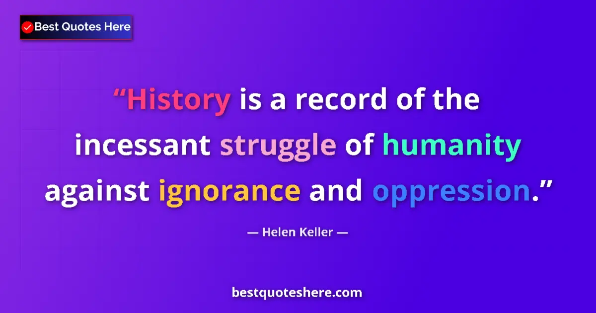 Quote by Helen Keller: History is a record of the incessant struggle of humanity against ignorance and oppression....