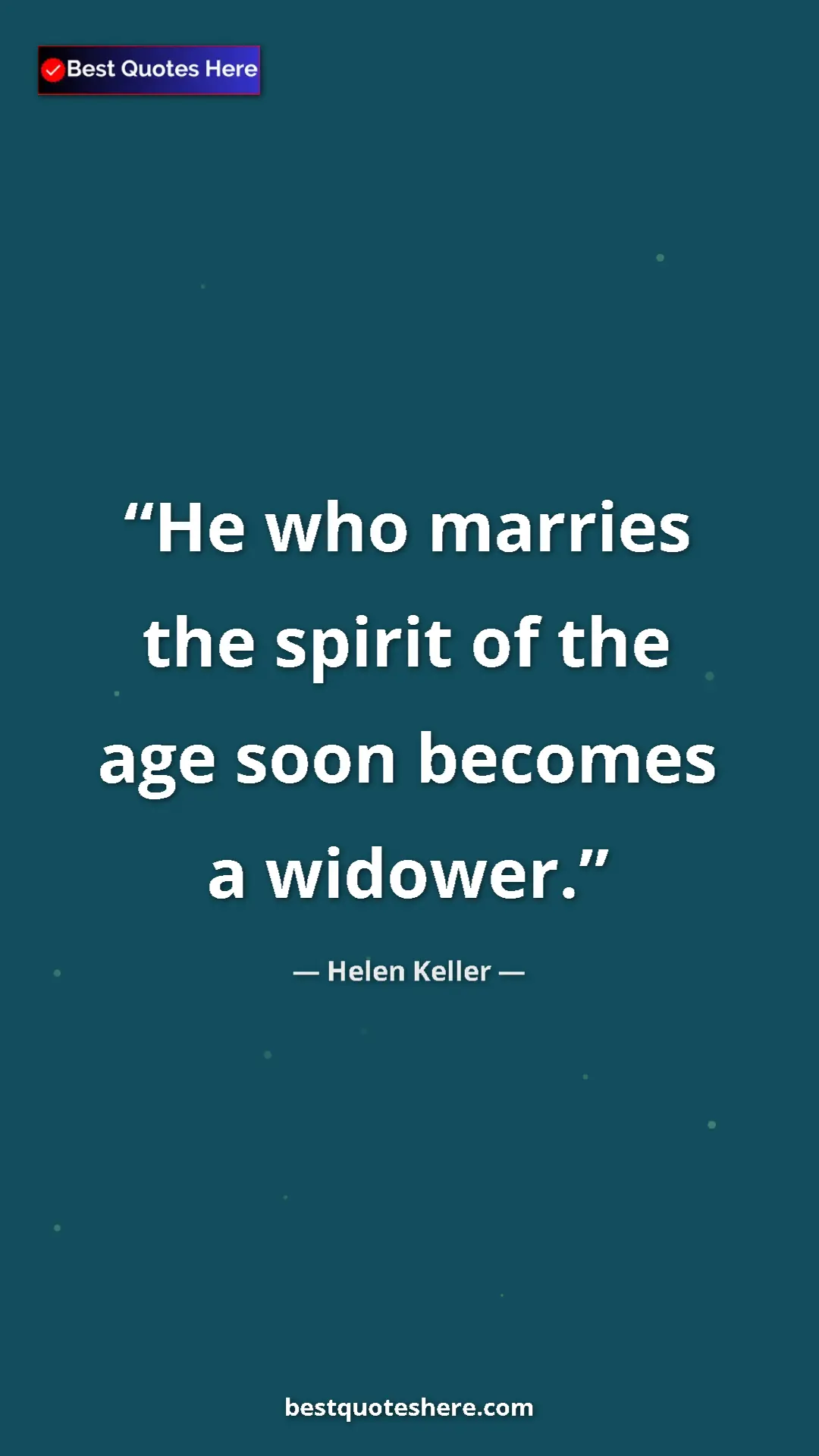 Helen Keller Quote Card: "He who marries the spirit of the age soon becomes a widower." Pinterest quote poster by Helen Keller: "He who marries the spirit of the age soon becomes a widower."