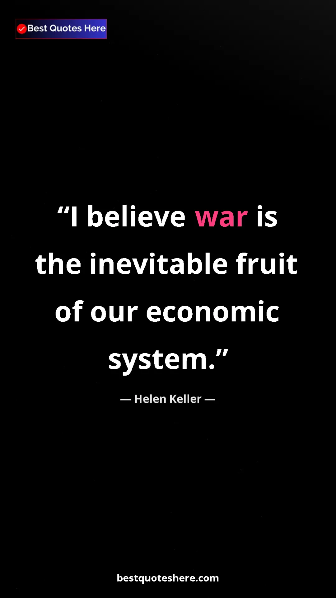 Helen Keller Quote Card: "I believe war is the inevitable fruit of our economic..." Pinterest quote poster by Helen Keller: "I believe war is the inevitable fruit of our economic..."