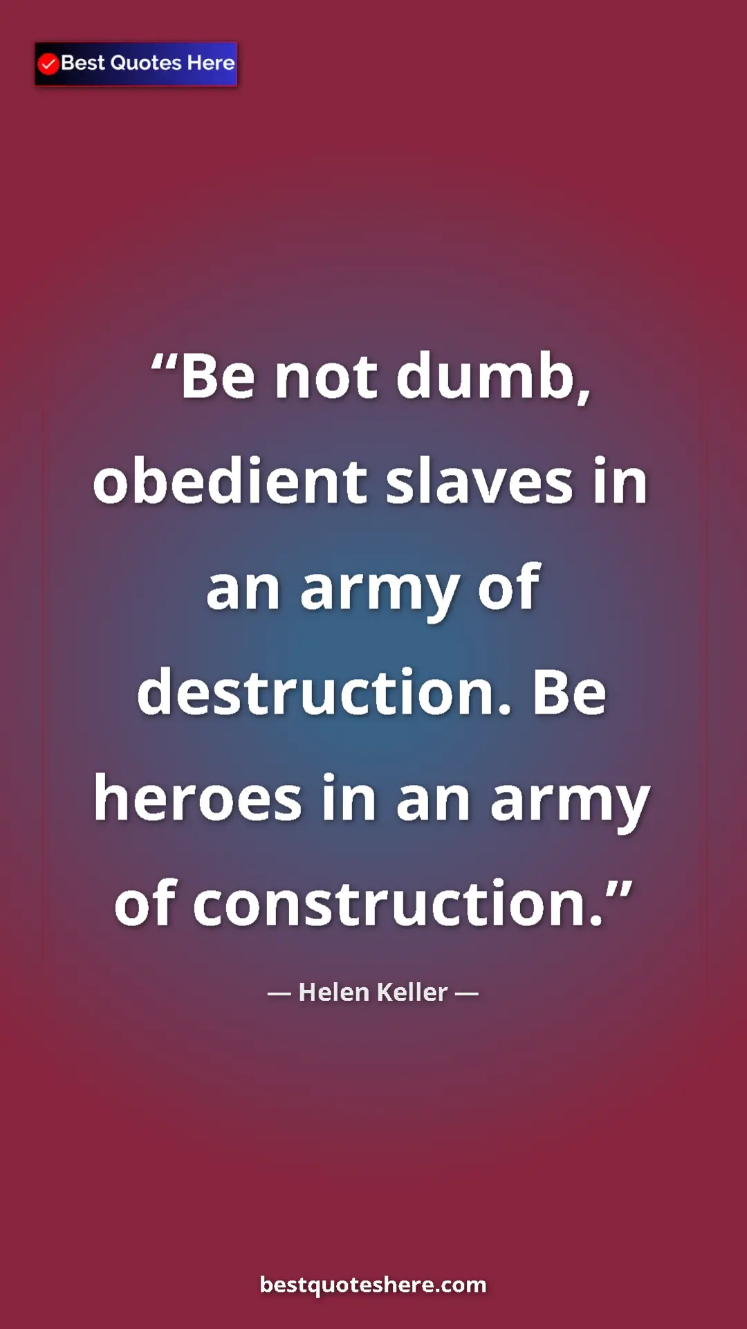 Pinterest quote poster by Helen Keller: "Be not dumb, obedient slaves in an army of destruction. Be..."