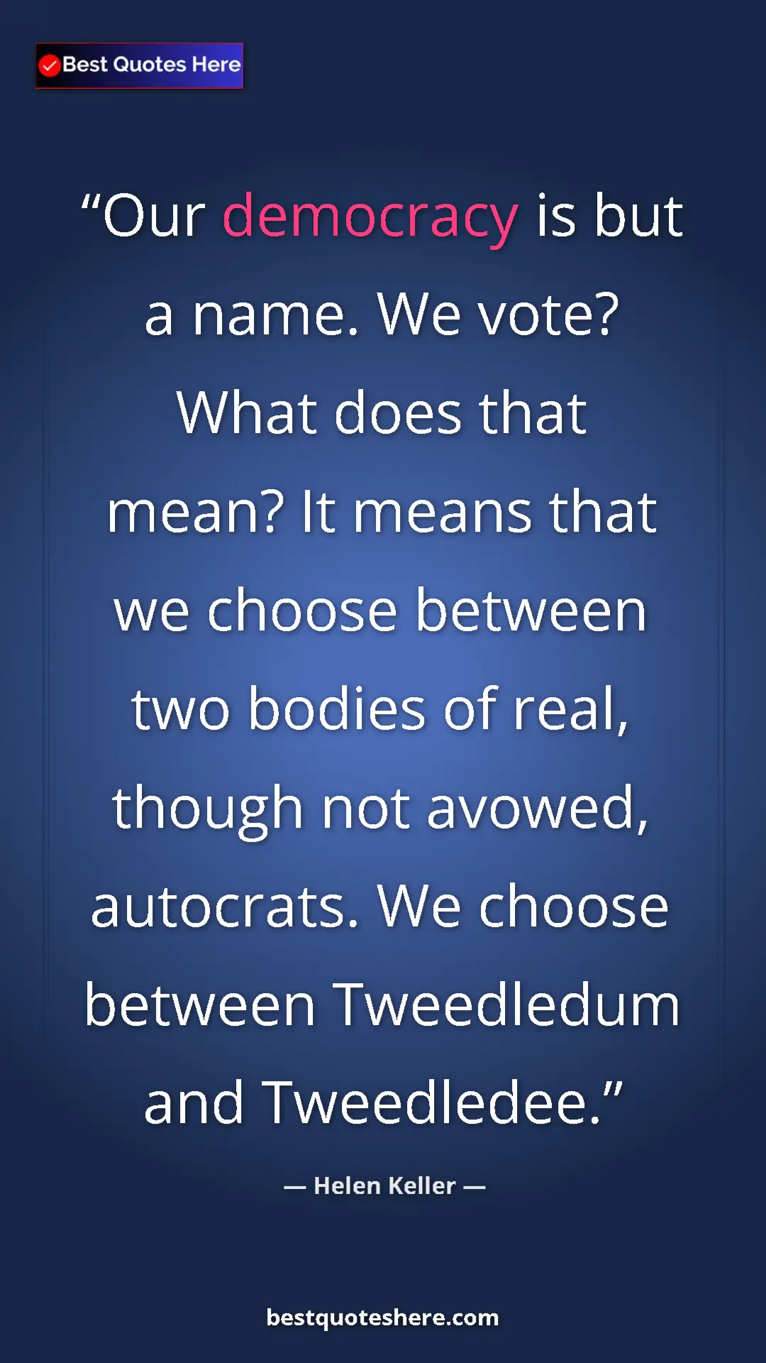 Helen Keller Quote Card: "Our democracy is but a name. We vote? What does that mean?..." Pinterest quote poster by Helen Keller: "Our democracy is but a name. We vote? What does that mean?..."
