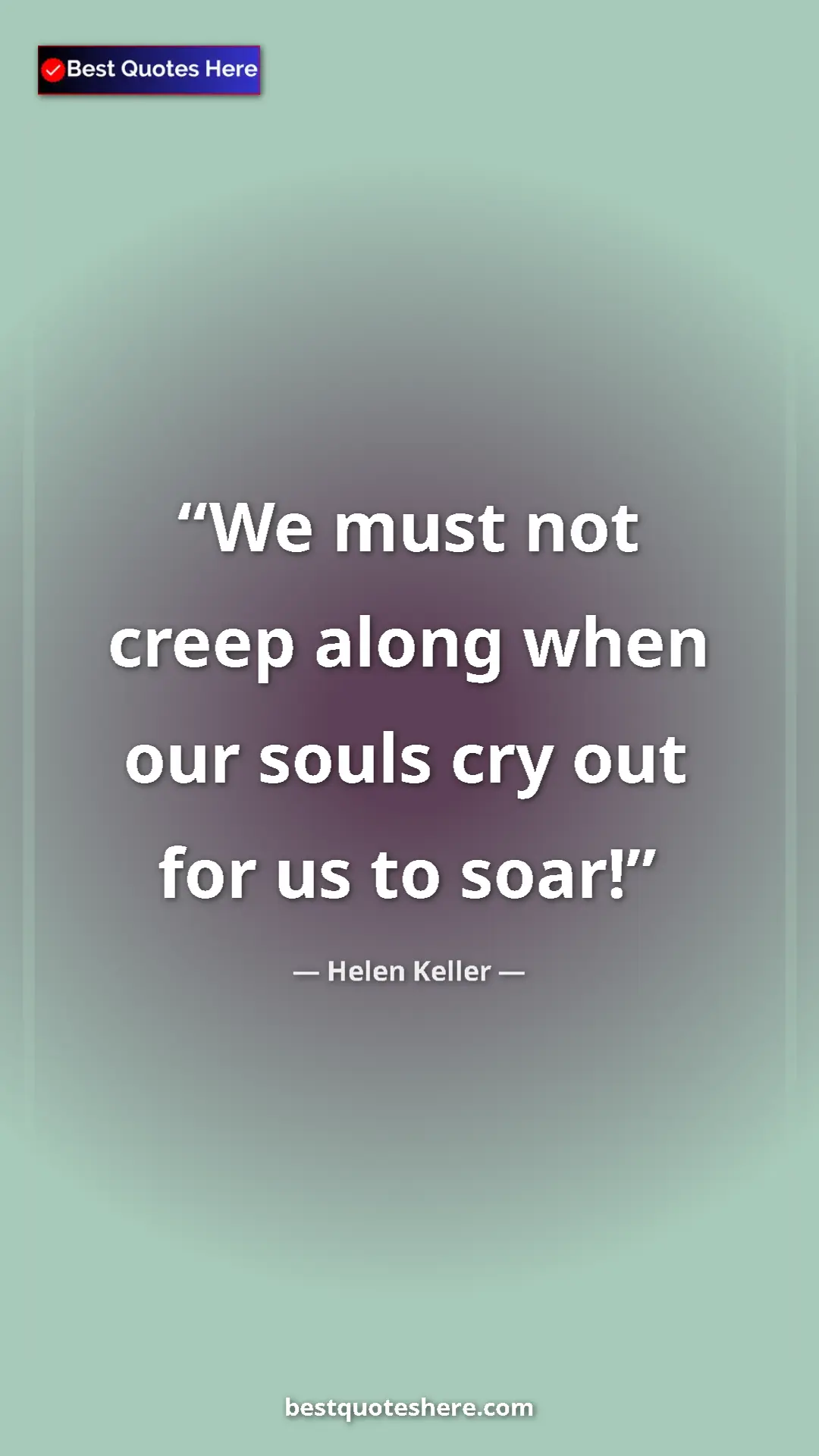 Pinterest quote poster by Helen Keller: "We must not creep along when our souls cry out for us to..."