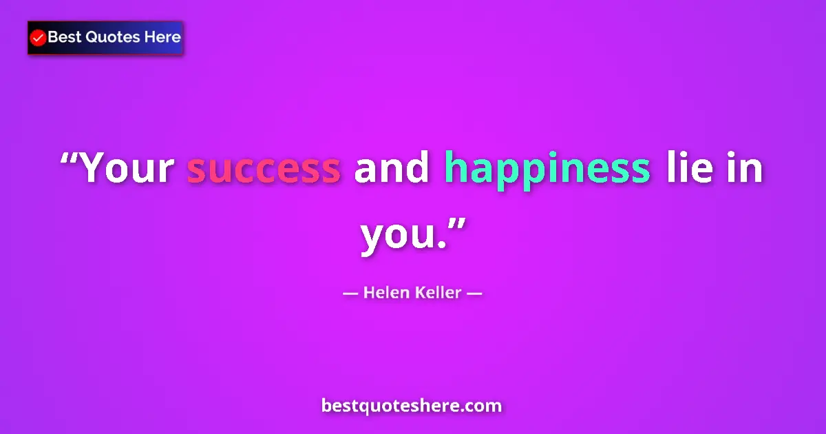 Quote by Helen Keller: Your success and happiness lie in you....