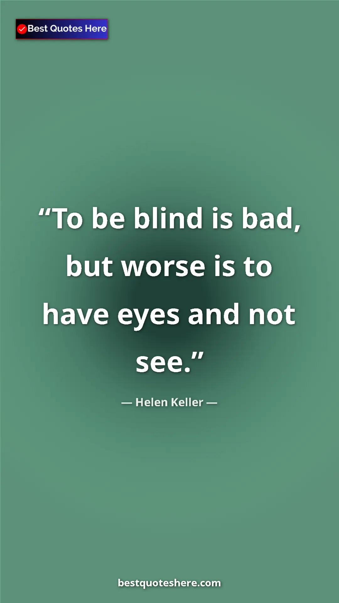 Helen Keller Quote Card: "To be blind is bad, but worse is to have eyes and not see." Pinterest quote poster by Helen Keller: "To be blind is bad, but worse is to have eyes and not see."
