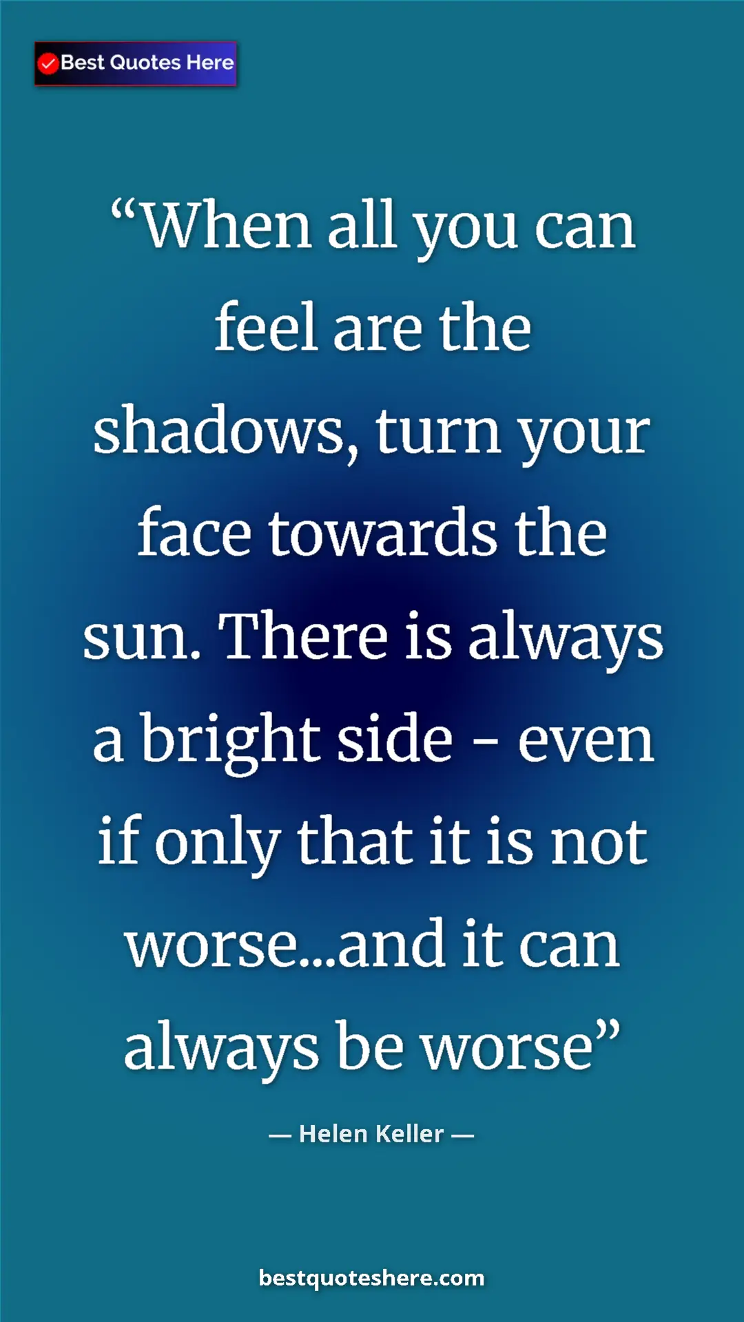 Helen Keller Quote Card: "When all you can feel are the shadows, turn your face..." Pinterest quote poster by Helen Keller: "When all you can feel are the shadows, turn your face..."