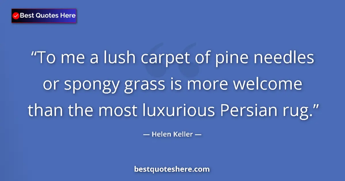 Quote by Helen Keller: To me a lush carpet of pine needles or spongy gras