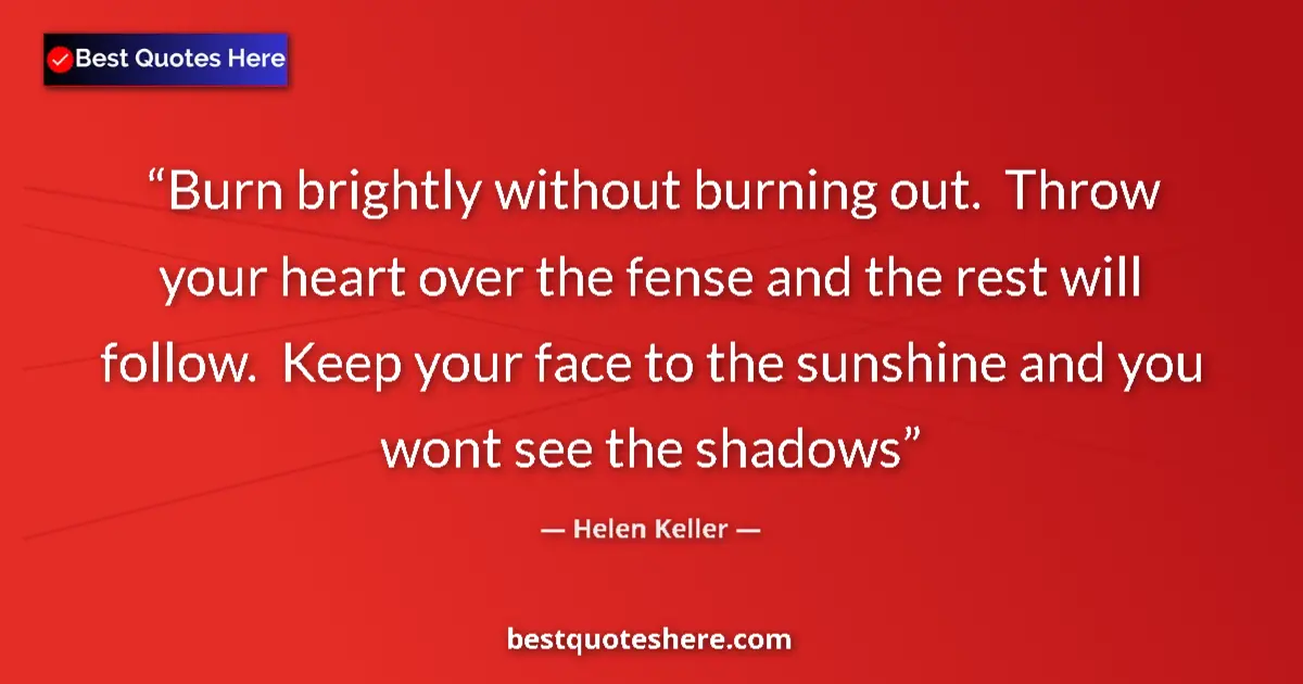 Quote by Helen Keller: Burn brightly without burning out. Throw your hea