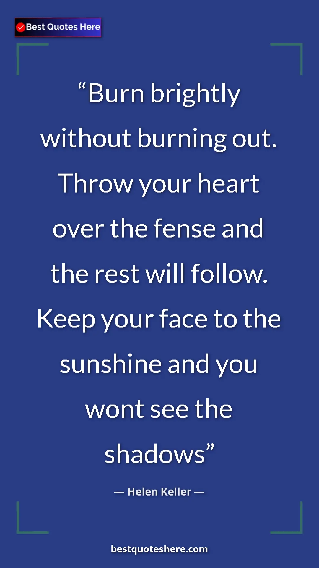 Helen Keller Quote Card: "Burn brightly without burning out. Throw your heart over..." Pinterest quote poster by Helen Keller: "Burn brightly without burning out. Throw your heart over..."