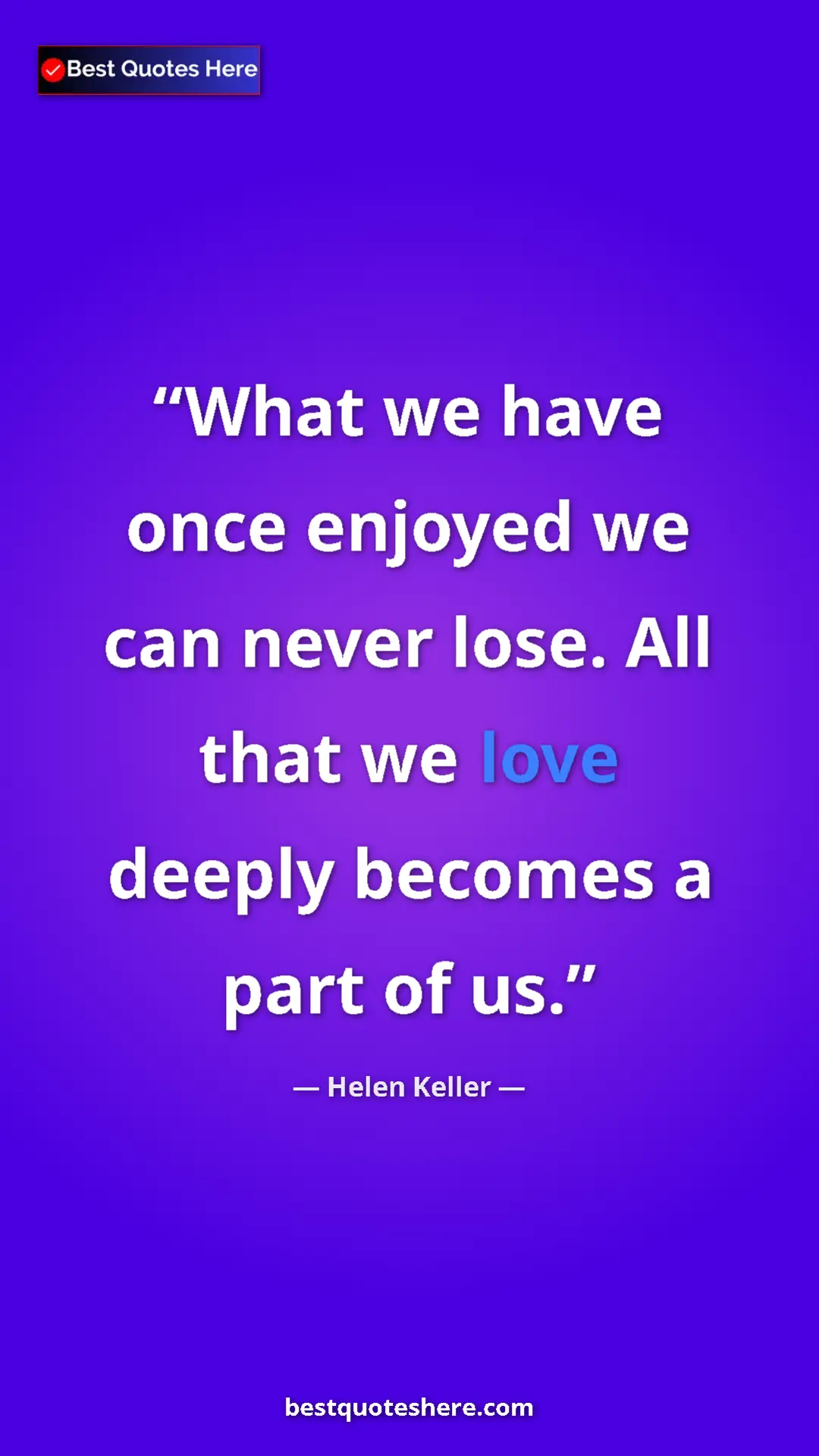 Helen Keller Quote Card: "What we have once enjoyed we can never lose. All that we..." Pinterest quote poster by Helen Keller: "What we have once enjoyed we can never lose. All that we..."