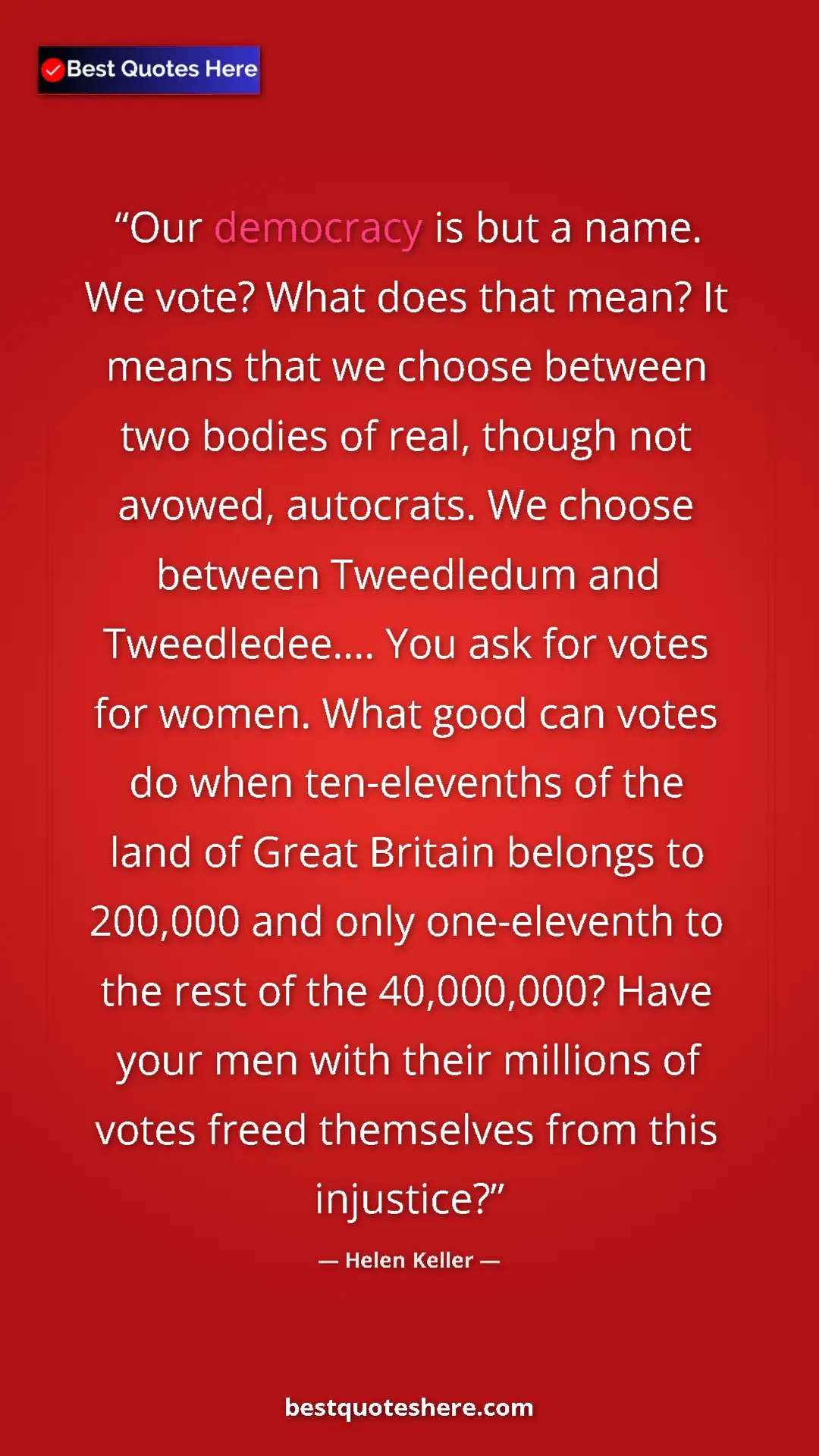Pinterest quote poster by Helen Keller: "Our democracy is but a name. We vote? What does that mean?..."