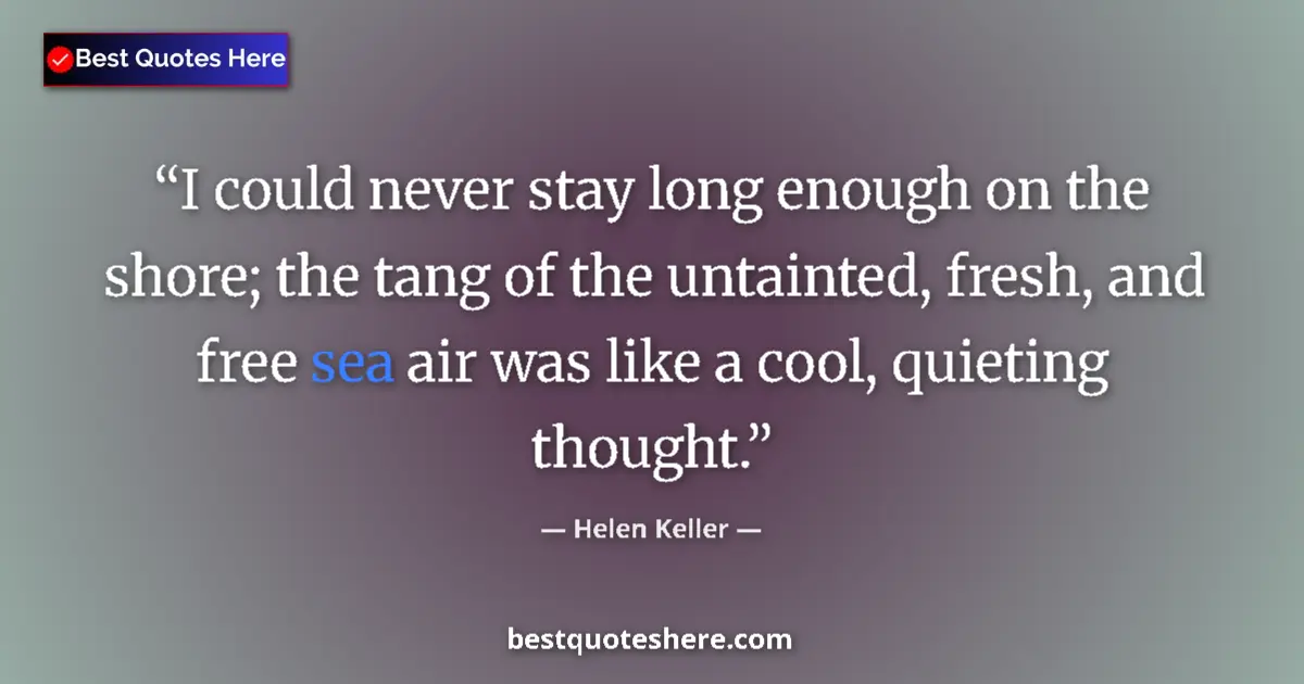 Quote by Helen Keller: I could never stay long enough on the shore; the t