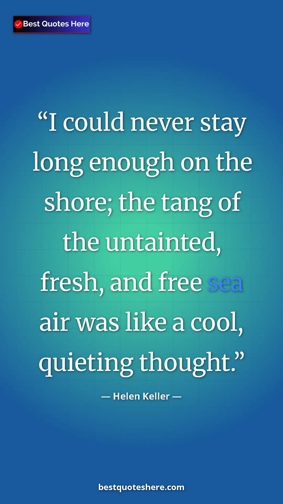 Pinterest quote poster by Helen Keller: "I could never stay long enough on the shore; the tang of..."