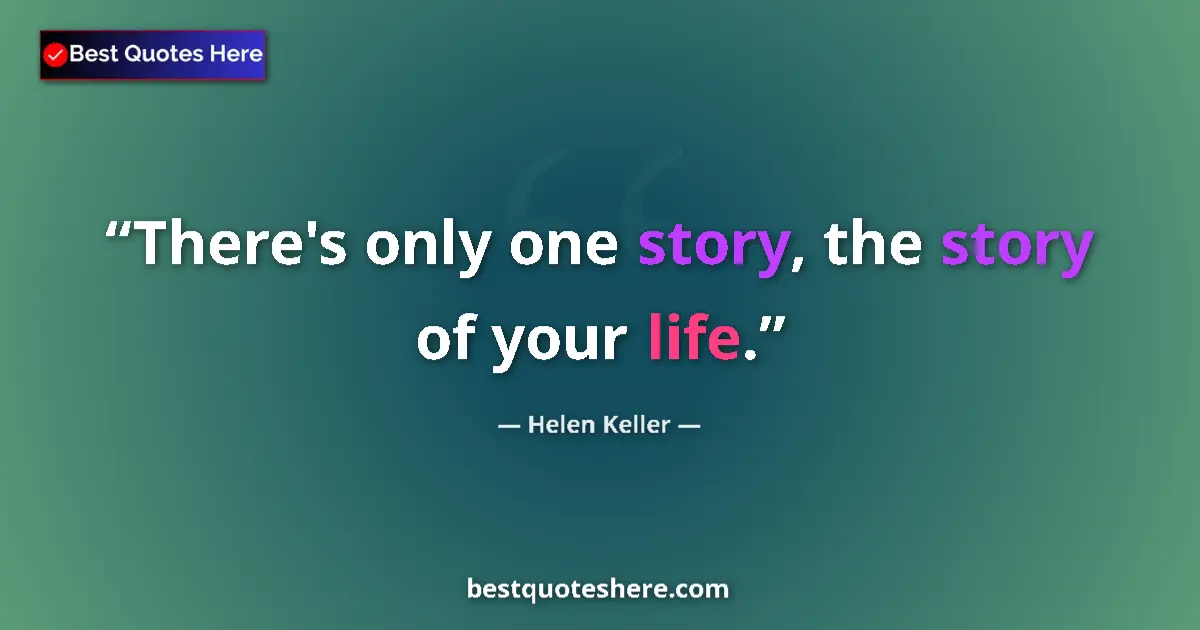 Quote by Helen Keller: There's only one story, the story of your life....