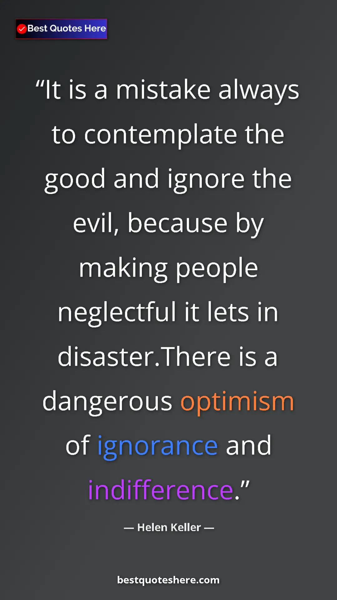 Helen Keller Quote Card: "It is a mistake always to contemplate the good and ignore..." Pinterest quote poster by Helen Keller: "It is a mistake always to contemplate the good and ignore..."