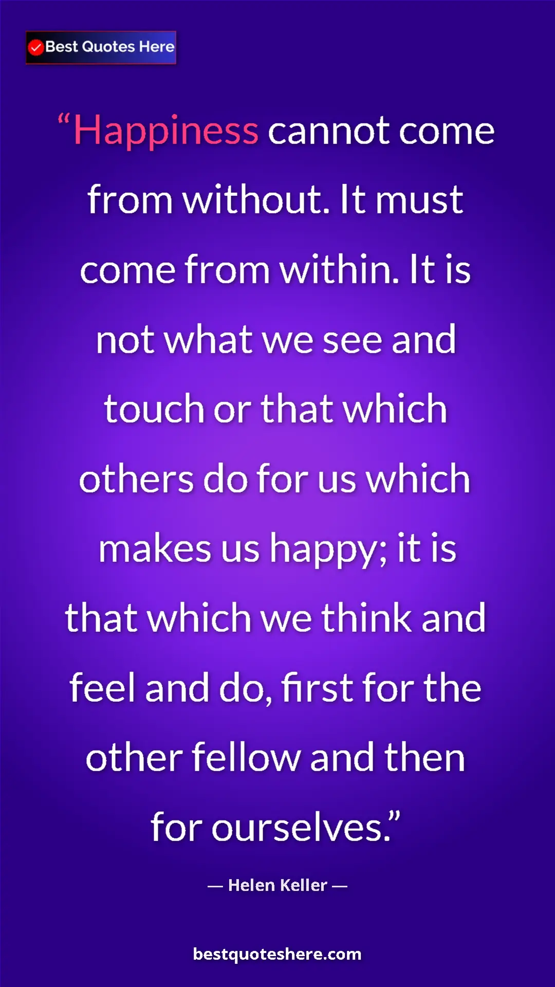 Helen Keller Quote Card: "Happiness cannot come from without. It must come from..." Pinterest quote poster by Helen Keller: "Happiness cannot come from without. It must come from..."