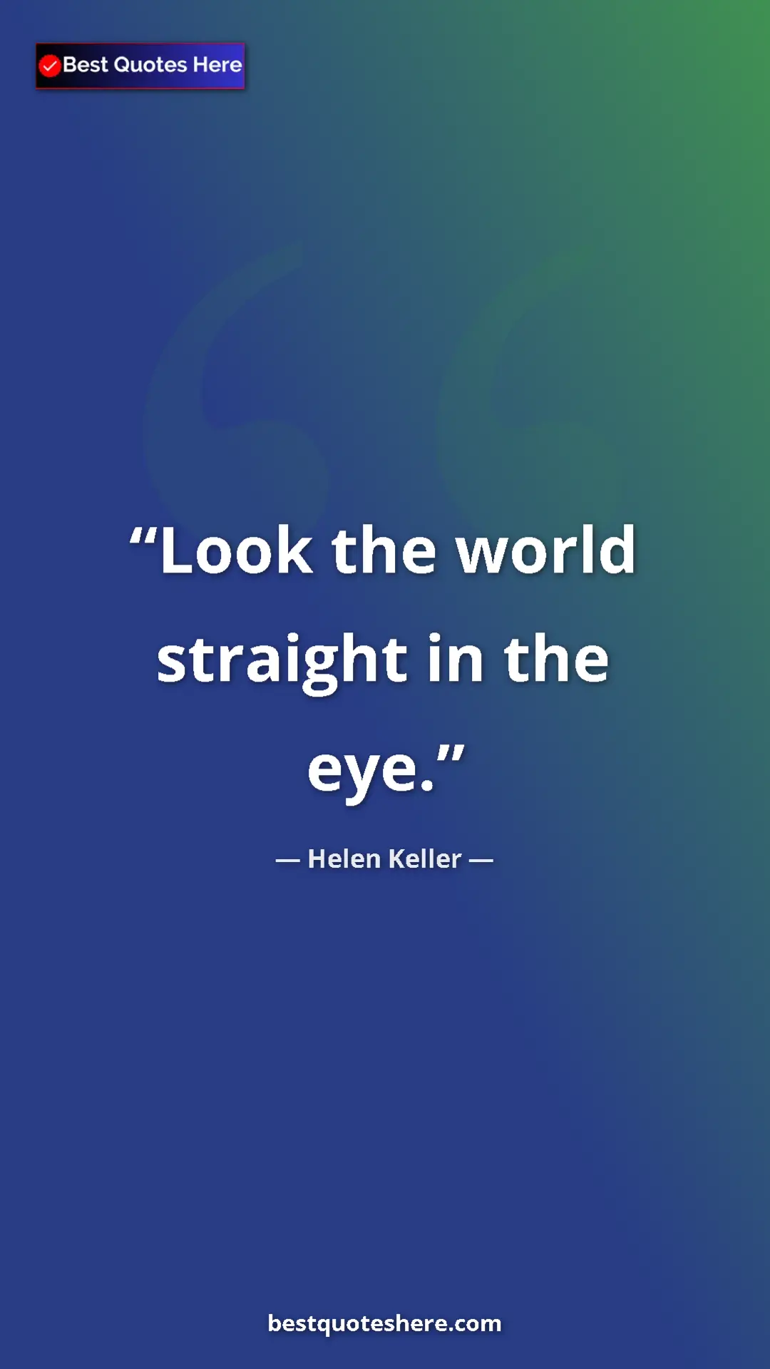Helen Keller Quote Card: "Look the world straight in the eye." Pinterest quote poster by Helen Keller: "Look the world straight in the eye."