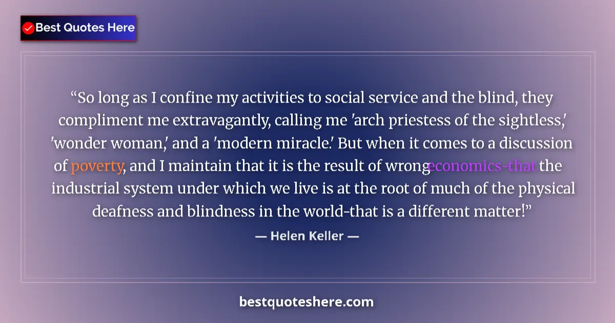 Quote by Helen Keller: So long as I confine my activities to social service and the blind, they compliment me extravagantly...