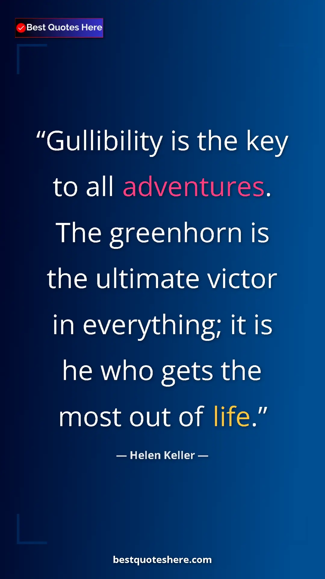 Helen Keller Quote Card: "Gullibility is the key to all adventures. The greenhorn is..." Pinterest quote poster by Helen Keller: "Gullibility is the key to all adventures. The greenhorn is..."