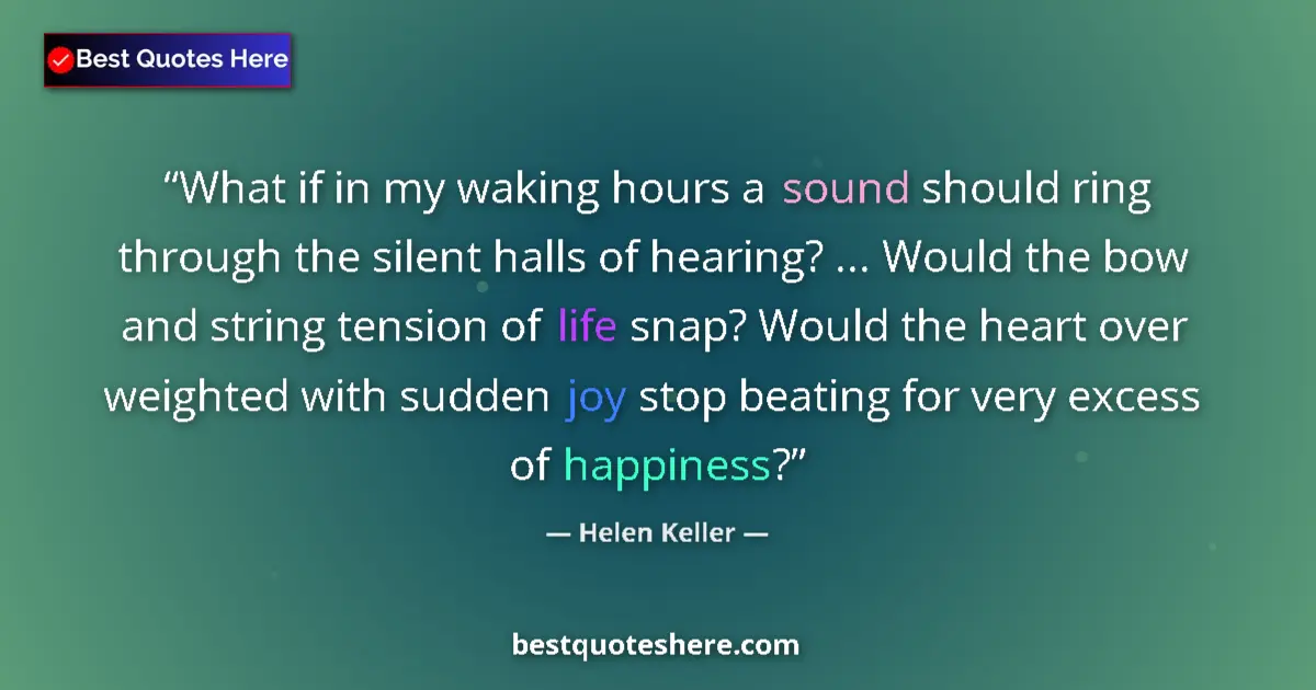 Quote by Helen Keller: What if in my waking hours a sound should ring through the silent halls of hearing? ... Would the bo...